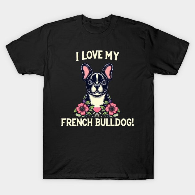 I Love My French Bulldog Puppy Design #2 T-Shirt by Battlefoxx Living Earth